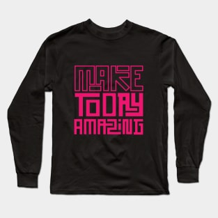 make today amazing Long Sleeve T-Shirt